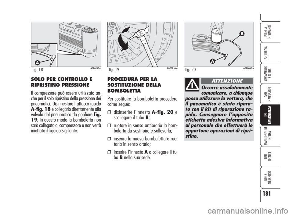 Alfa Romeo Brera/Spider 2009 Libretto Uso Manutenzione (in Italian) 181
SICUREZZA
SPIE
E MESSAGGI
IN
EMERGENZA
MANUTENZIONE
E CURA
DATI
TECNICI
INDICE
ALFABETICO
PLANCIA
E COMANDI
AVVIAMENTO
E GUIDA
A0F0215mfig. 18A0F0216mfig. 19
SOLO PER CONTROLLO E
RIPRISTINO PRES Alfa Romeo Brera/Spider 2009 Libretto Uso Manutenzione (in Italian) 181
SICUREZZA
SPIE
E MESSAGGI
IN
EMERGENZA
MANUTENZIONE
E CURA
DATI
TECNICI
INDICE
ALFABETICO
PLANCIA
E COMANDI
AVVIAMENTO
E GUIDA
A0F0215mfig. 18A0F0216mfig. 19
SOLO PER CONTROLLO E
RIPRISTINO PRES