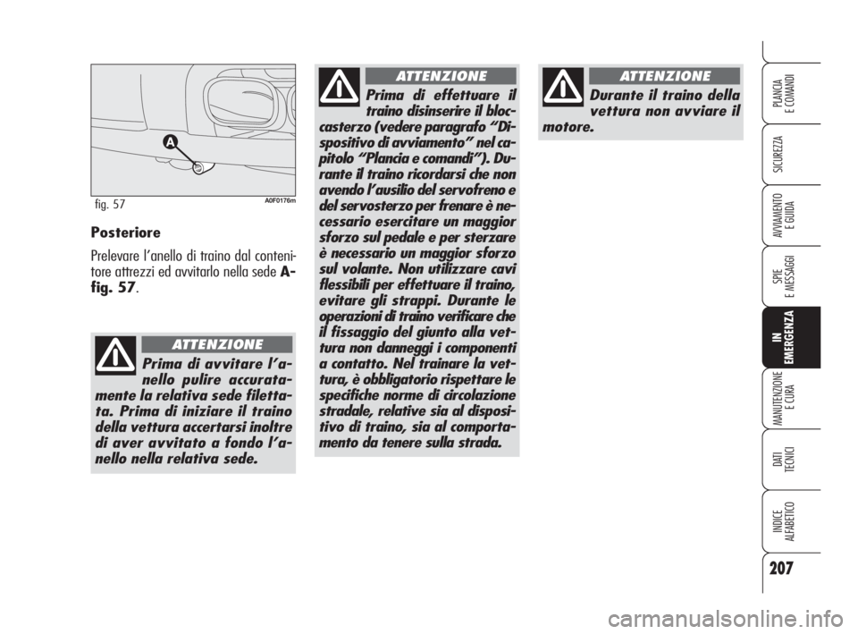 Alfa Romeo Brera/Spider 2009  Libretto Uso Manutenzione (in Italian) 207
SICUREZZA
SPIE
E MESSAGGI
IN
EMERGENZA
MANUTENZIONE
E CURA
DATI 
TECNICI
INDICE
ALFABETICO
PLANCIA
E COMANDI
AVVIAMENTO 
E GUIDAPosteriore
Prelevare l’anello di traino dal conteni-
tore attrezzi