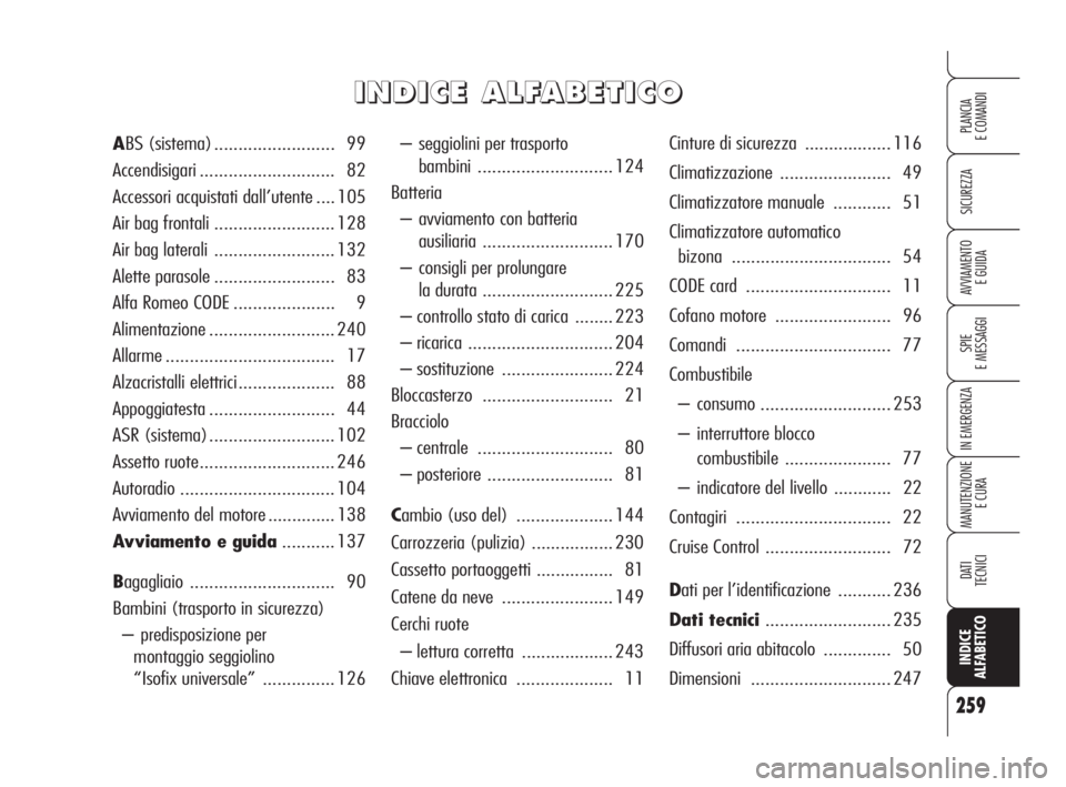 Alfa Romeo Brera/Spider 2009  Libretto Uso Manutenzione (in Italian) 259
SICUREZZA
SPIE
E MESSAGGI
IN EMERGENZA
MANUTENZIONE
E CURA
DATI
TECNICI
INDICE
ALFABETICO
PLANCIA
E COMANDI
AVVIAMENTO 
E GUIDA
– seggiolini per trasporto 
bambini............................ 12