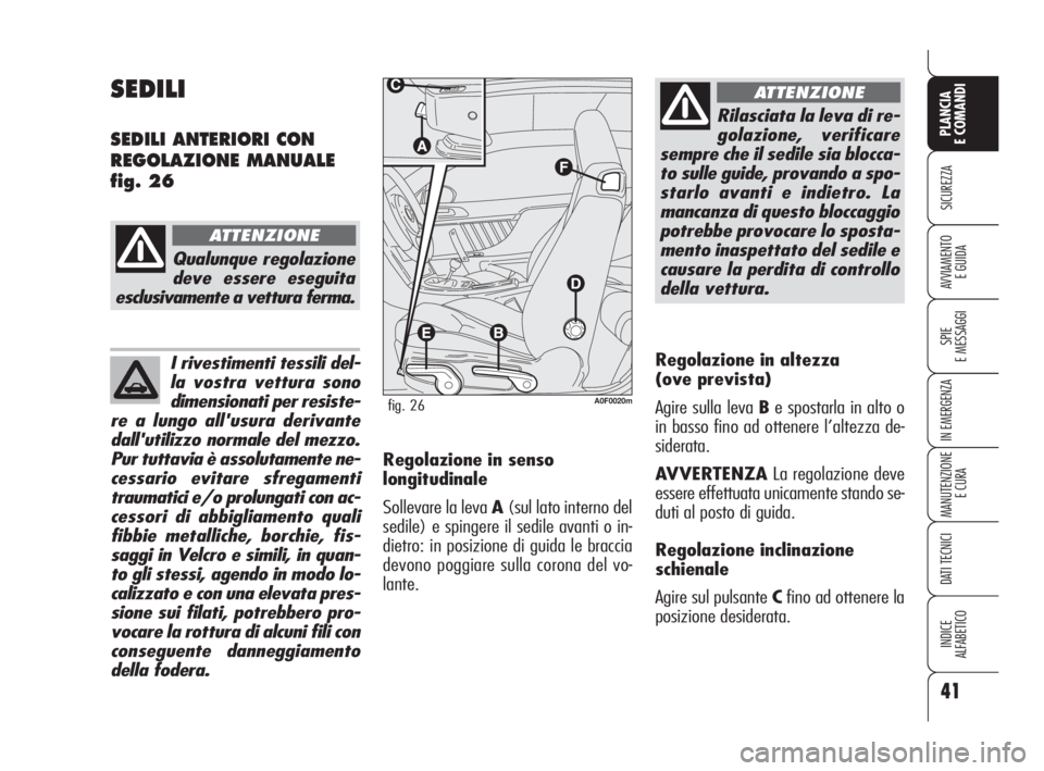 Alfa Romeo Brera/Spider 2009 Libretto Uso Manutenzione (in Italian) I rivestimenti tessili del-
la vostra vettura sono
dimensionati per resiste-
re a lungo all'usura derivante
dall'utilizzo normale del mezzo.
Pur tuttavia è assolutamente ne-
cessario evitare Alfa Romeo Brera/Spider 2009 Libretto Uso Manutenzione (in Italian) I rivestimenti tessili del-
la vostra vettura sono
dimensionati per resiste-
re a lungo all'usura derivante
dall'utilizzo normale del mezzo.
Pur tuttavia è assolutamente ne-
cessario evitare