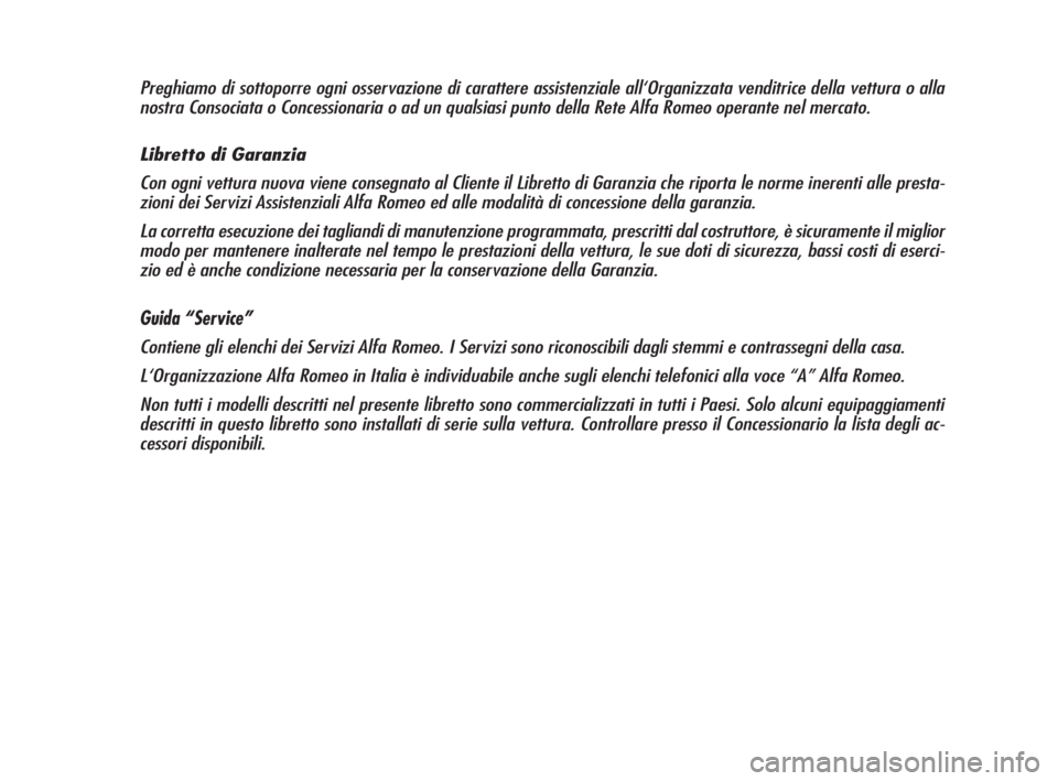 Alfa Romeo Brera/Spider 2009  Libretto Uso Manutenzione (in Italian) Preghiamo di sottoporre ogni osservazione di carattere assistenziale all‘Organizzata venditrice della vettura o alla
nostra Consociata o Concessionaria o ad un qualsiasi punto della Rete Alfa Romeo 
