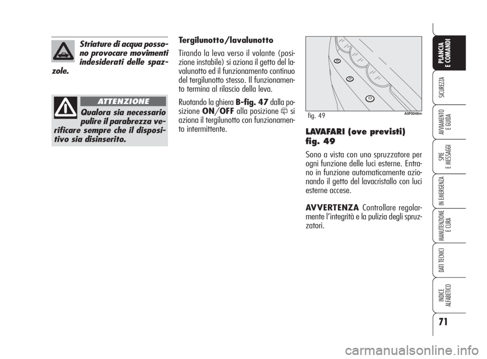 Alfa Romeo Brera/Spider 2009 Libretto Uso Manutenzione (in Italian) 71
SICUREZZA
SPIE
E MESSAGGI
IN EMERGENZA
MANUTENZIONE
E CURA
DATI TECNICI
INDICE
ALFABETICO
PLANCIA
E COMANDI
AVVIAMENTO
E GUIDALAVAFARI (ove previsti)
fig. 49
Sono a vista con uno spruzzatore per
o Alfa Romeo Brera/Spider 2009 Libretto Uso Manutenzione (in Italian) 71
SICUREZZA
SPIE
E MESSAGGI
IN EMERGENZA
MANUTENZIONE
E CURA
DATI TECNICI
INDICE
ALFABETICO
PLANCIA
E COMANDI
AVVIAMENTO
E GUIDALAVAFARI (ove previsti)
fig. 49
Sono a vista con uno spruzzatore per
o