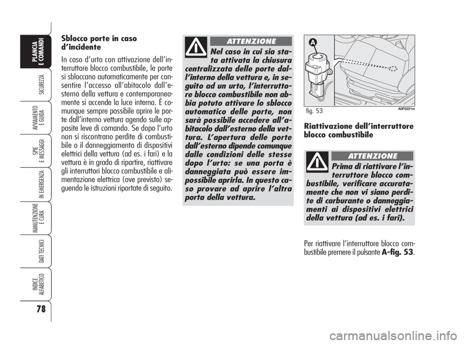 Alfa Romeo Brera/Spider 2009 Libretto Uso Manutenzione (in Italian) 78
SICUREZZA
SPIE
E MESSAGGI
IN EMERGENZA
MANUTENZIONE
E CURA
DATI TECNICI
INDICE
ALFABETICO
PLANCIA
E COMANDI
AVVIAMENTO
E GUIDA
Nel caso in cui sia sta-
ta attivata la chiusura
centralizzata delle Alfa Romeo Brera/Spider 2009 Libretto Uso Manutenzione (in Italian) 78
SICUREZZA
SPIE
E MESSAGGI
IN EMERGENZA
MANUTENZIONE
E CURA
DATI TECNICI
INDICE
ALFABETICO
PLANCIA
E COMANDI
AVVIAMENTO
E GUIDA
Nel caso in cui sia sta-
ta attivata la chiusura
centralizzata delle