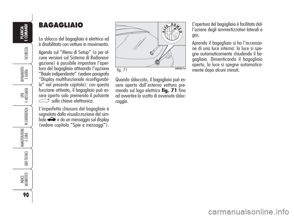Alfa Romeo Brera/Spider 2009  Libretto Uso Manutenzione (in Italian) 90
SICUREZZA
SPIE
E MESSAGGI
IN EMERGENZA
MANUTENZIONE
E CURA 
DATI TECNICI
INDICE
ALFABETICO
PLANCIA
E COMANDI
AVVIAMENTO 
E GUIDAQuando sbloccato, il bagagliaio può es-
sere aperto dall’esterno v