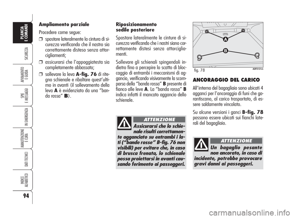 Alfa Romeo Brera/Spider 2009  Libretto Uso Manutenzione (in Italian) 94
SICUREZZA
SPIE
E MESSAGGI
IN EMERGENZA
MANUTENZIONE
E CURA 
DATI TECNICI
INDICE
ALFABETICO
PLANCIA
E COMANDI
AVVIAMENTO 
E GUIDA
Riposizionamento
sedile posteriore
Spostare lateralmente le cinture 