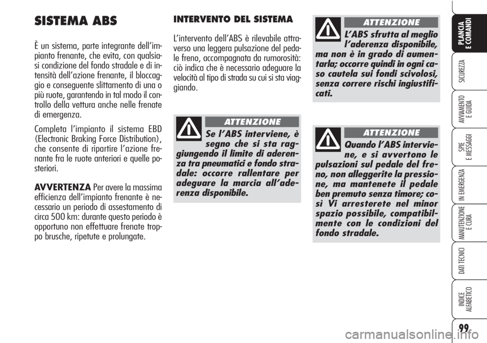 Alfa Romeo Brera/Spider 2010 Libretto Uso Manutenzione (in Italian) 99
SICUREZZA
SPIE
E MESSAGGI
IN EMERGENZA
MANUTENZIONE
E CURA
DATI TECNICI
INDICE
ALFABETICO
PLANCIA
E COMANDI
AVVIAMENTO
E GUIDA
SISTEMA ABS
È un sistema, parte integrante dell’im-
pianto frenant Alfa Romeo Brera/Spider 2010 Libretto Uso Manutenzione (in Italian) 99
SICUREZZA
SPIE
E MESSAGGI
IN EMERGENZA
MANUTENZIONE
E CURA
DATI TECNICI
INDICE
ALFABETICO
PLANCIA
E COMANDI
AVVIAMENTO
E GUIDA
SISTEMA ABS
È un sistema, parte integrante dell’im-
pianto frenant