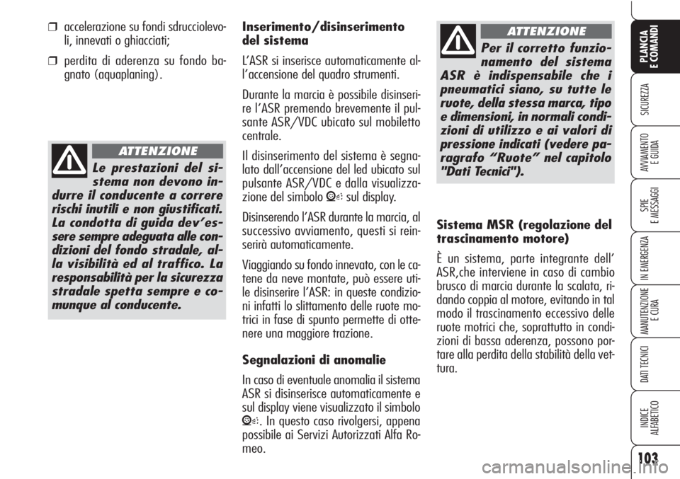 Alfa Romeo Brera/Spider 2010 Libretto Uso Manutenzione (in Italian) 103
SICUREZZA
SPIE
E MESSAGGI
IN EMERGENZA
MANUTENZIONE
E CURA
DATI TECNICI
INDICE
ALFABETICO
PLANCIA
E COMANDI
AVVIAMENTO
E GUIDALe prestazioni del si-
stema non devono in-
durre il conducente a cor Alfa Romeo Brera/Spider 2010 Libretto Uso Manutenzione (in Italian) 103
SICUREZZA
SPIE
E MESSAGGI
IN EMERGENZA
MANUTENZIONE
E CURA
DATI TECNICI
INDICE
ALFABETICO
PLANCIA
E COMANDI
AVVIAMENTO
E GUIDALe prestazioni del si-
stema non devono in-
durre il conducente a cor