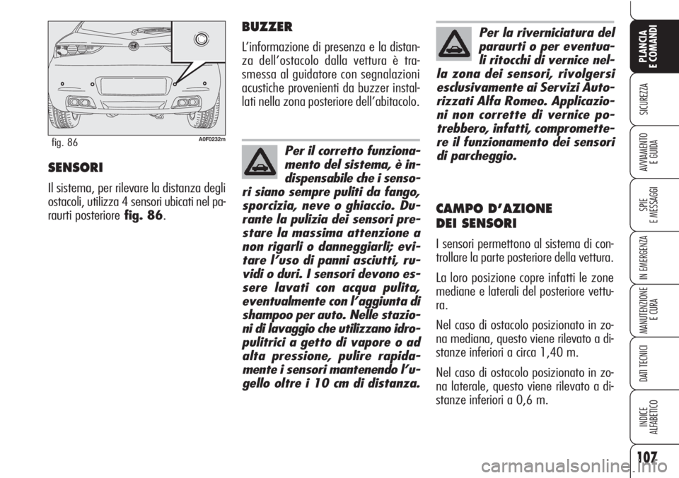 Alfa Romeo Brera/Spider 2010 Libretto Uso Manutenzione (in Italian) 107
SICUREZZA
SPIE
E MESSAGGI
IN EMERGENZA
MANUTENZIONE
E CURA
DATI TECNICI
INDICE
ALFABETICO
PLANCIA
E COMANDI
AVVIAMENTO
E GUIDASENSORI
Il sistema, per rilevare la distanza degli
ostacoli, utilizza Alfa Romeo Brera/Spider 2010 Libretto Uso Manutenzione (in Italian) 107
SICUREZZA
SPIE
E MESSAGGI
IN EMERGENZA
MANUTENZIONE
E CURA
DATI TECNICI
INDICE
ALFABETICO
PLANCIA
E COMANDI
AVVIAMENTO
E GUIDASENSORI
Il sistema, per rilevare la distanza degli
ostacoli, utilizza