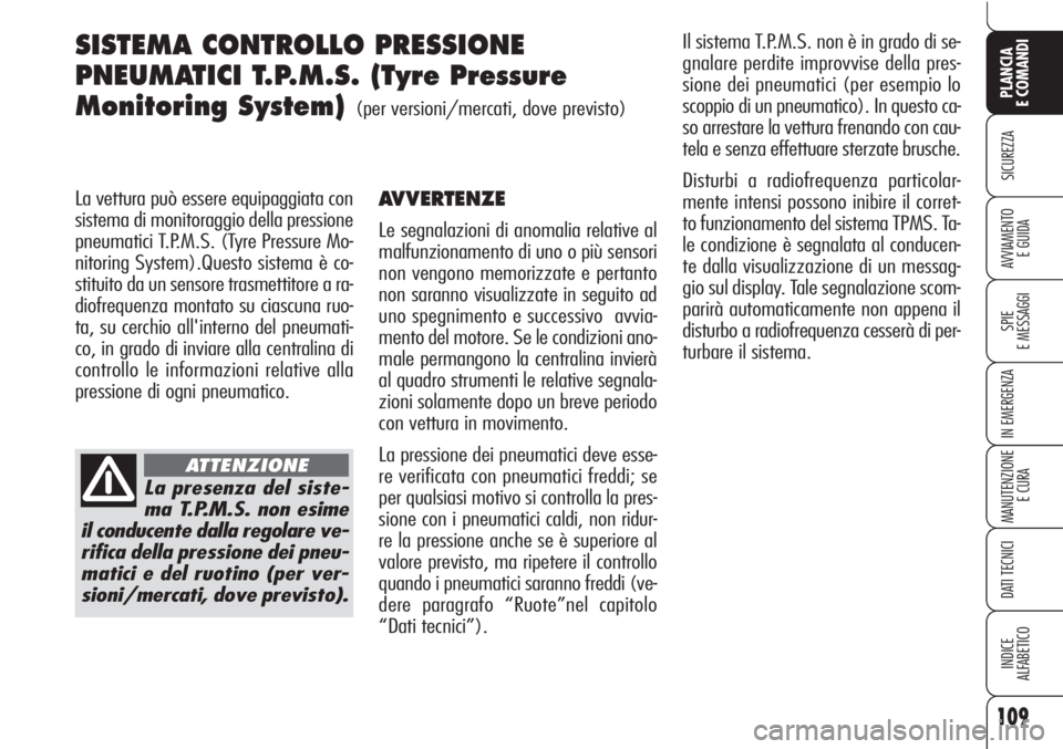 Alfa Romeo Brera/Spider 2010 Libretto Uso Manutenzione (in Italian) 109
SICUREZZA
SPIE
E MESSAGGI
IN EMERGENZA
MANUTENZIONE
E CURA
DATI TECNICI
INDICE
ALFABETICO
PLANCIA
E COMANDI
AVVIAMENTO
E GUIDA
SISTEMA CONTROLLO PRESSIONE
PNEUMATICI T.P.M.S. (Tyre Pressure
Monit Alfa Romeo Brera/Spider 2010 Libretto Uso Manutenzione (in Italian) 109
SICUREZZA
SPIE
E MESSAGGI
IN EMERGENZA
MANUTENZIONE
E CURA
DATI TECNICI
INDICE
ALFABETICO
PLANCIA
E COMANDI
AVVIAMENTO
E GUIDA
SISTEMA CONTROLLO PRESSIONE
PNEUMATICI T.P.M.S. (Tyre Pressure
Monit