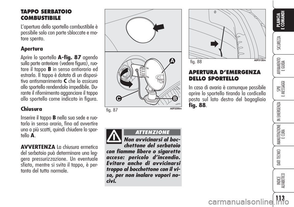 Alfa Romeo Brera/Spider 2010 Libretto Uso Manutenzione (in Italian) 113
SICUREZZA
SPIE
E MESSAGGI
IN EMERGENZA
MANUTENZIONE
E CURA
DATI TECNICI
INDICE
ALFABETICO
PLANCIA
E COMANDI
AVVIAMENTO
E GUIDAAPERTURA D’EMERGENZA
DELLO SPORTELLO
In caso di avaria è comunque Alfa Romeo Brera/Spider 2010 Libretto Uso Manutenzione (in Italian) 113
SICUREZZA
SPIE
E MESSAGGI
IN EMERGENZA
MANUTENZIONE
E CURA
DATI TECNICI
INDICE
ALFABETICO
PLANCIA
E COMANDI
AVVIAMENTO
E GUIDAAPERTURA D’EMERGENZA
DELLO SPORTELLO
In caso di avaria è comunque