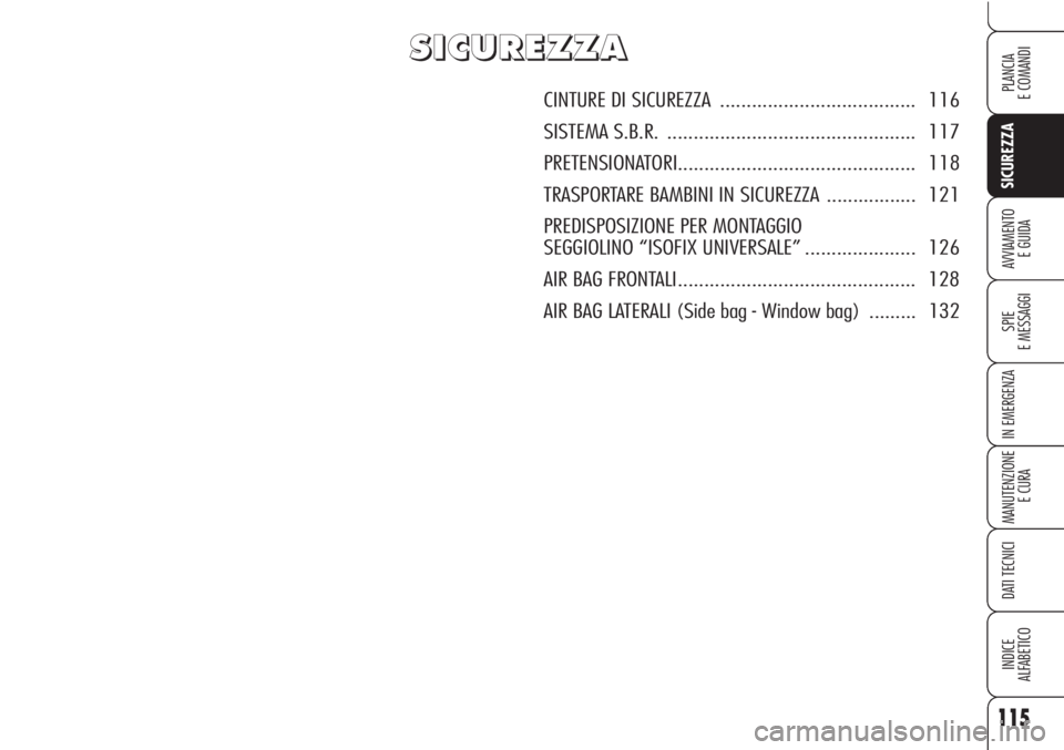 Alfa Romeo Brera/Spider 2010 Libretto Uso Manutenzione (in Italian) 115
SICUREZZA
SPIE
E MESSAGGI
IN EMERGENZA
MANUTENZIONE
E CURA
DATI TECNICI
INDICE
ALFABETICO
PLANCIA
E COMANDI
AVVIAMENTO
E GUIDA
S S
I I
C C
U U
R R
E E
Z Z
Z Z
A A
CINTURE DI SICUREZZA............ Alfa Romeo Brera/Spider 2010 Libretto Uso Manutenzione (in Italian) 115
SICUREZZA
SPIE
E MESSAGGI
IN EMERGENZA
MANUTENZIONE
E CURA
DATI TECNICI
INDICE
ALFABETICO
PLANCIA
E COMANDI
AVVIAMENTO
E GUIDA
S S
I I
C C
U U
R R
E E
Z Z
Z Z
A A
CINTURE DI SICUREZZA............