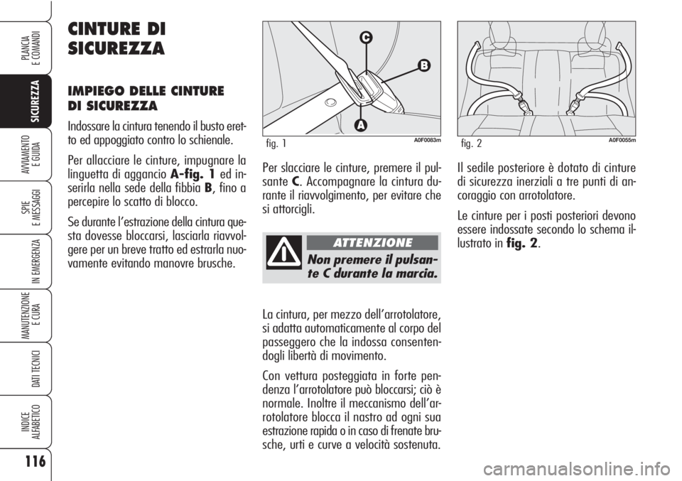 Alfa Romeo Brera/Spider 2010 Libretto Uso Manutenzione (in Italian) 116
SICUREZZA
SPIE
E MESSAGGI
IN EMERGENZA
MANUTENZIONE
E CURA
DATI TECNICI
INDICE
ALFABETICO
PLANCIA
E COMANDI
AVVIAMENTO
E GUIDA
Non premere il pulsan-
te C durante la marcia.
La cintura, per mezz Alfa Romeo Brera/Spider 2010 Libretto Uso Manutenzione (in Italian) 116
SICUREZZA
SPIE
E MESSAGGI
IN EMERGENZA
MANUTENZIONE
E CURA
DATI TECNICI
INDICE
ALFABETICO
PLANCIA
E COMANDI
AVVIAMENTO
E GUIDA
Non premere il pulsan-
te C durante la marcia.
La cintura, per mezz