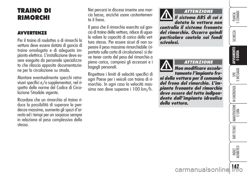 Alfa Romeo Brera/Spider 2010 Libretto Uso Manutenzione (in Italian) 147
SICUREZZA
SPIE
E MESSAGGI
IN EMERGENZA
MANUTENZIONE
E CURA
DATI TECNICI
INDICE
ALFABETICO
PLANCIA
E COMANDI
AVVIAMENTO
E GUIDA
Nei percorsi in discesa inserire una mar-
cia bassa, anziché usare Alfa Romeo Brera/Spider 2010 Libretto Uso Manutenzione (in Italian) 147
SICUREZZA
SPIE
E MESSAGGI
IN EMERGENZA
MANUTENZIONE
E CURA
DATI TECNICI
INDICE
ALFABETICO
PLANCIA
E COMANDI
AVVIAMENTO
E GUIDA
Nei percorsi in discesa inserire una mar-
cia bassa, anziché usare
