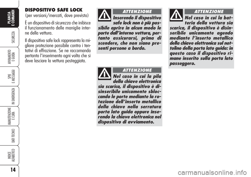 Alfa Romeo Brera/Spider 2010 Libretto Uso Manutenzione (in Italian) DISPOSITIVO SAFE LOCK
(per versioni/mercati, dove previsto)
È un dispositivo di sicurezza che inibisce
il funzionamento delle maniglie inter-
ne della vettura.
Il dispositivo safe lock rappresenta la Alfa Romeo Brera/Spider 2010 Libretto Uso Manutenzione (in Italian) DISPOSITIVO SAFE LOCK
(per versioni/mercati, dove previsto)
È un dispositivo di sicurezza che inibisce
il funzionamento delle maniglie inter-
ne della vettura.
Il dispositivo safe lock rappresenta la
