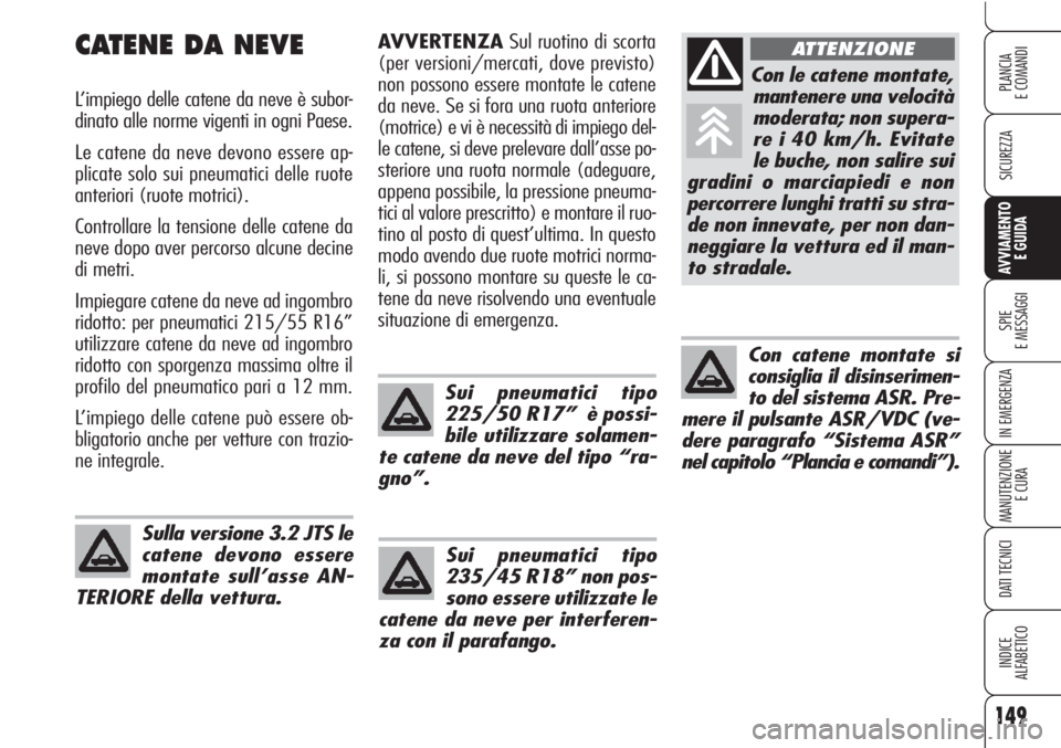 Alfa Romeo Brera/Spider 2010 Libretto Uso Manutenzione (in Italian) 149
SICUREZZA
SPIE
E MESSAGGI
IN EMERGENZA
MANUTENZIONE
E CURA
DATI TECNICI
INDICE
ALFABETICO
PLANCIA
E COMANDI
AVVIAMENTO
E GUIDA
AVVERTENZASul ruotino di scorta
(per versioni/mercati, dove previsto Alfa Romeo Brera/Spider 2010 Libretto Uso Manutenzione (in Italian) 149
SICUREZZA
SPIE
E MESSAGGI
IN EMERGENZA
MANUTENZIONE
E CURA
DATI TECNICI
INDICE
ALFABETICO
PLANCIA
E COMANDI
AVVIAMENTO
E GUIDA
AVVERTENZASul ruotino di scorta
(per versioni/mercati, dove previsto