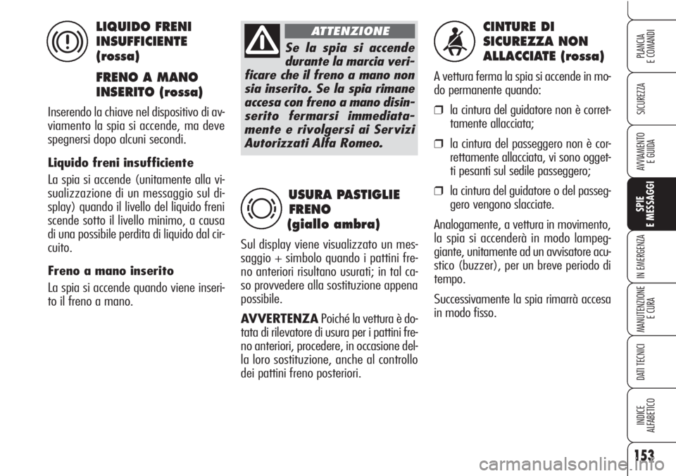 Alfa Romeo Brera/Spider 2010 Libretto Uso Manutenzione (in Italian) 153
SICUREZZA
SPIE
E MESSAGGI
IN EMERGENZA
MANUTENZIONE
E CURA
DATI TECNICI
INDICE
ALFABETICO
PLANCIA
E COMANDI
AVVIAMENTO
E GUIDA
CINTURE DI
SICUREZZA NON
ALLACCIATE (rossa)
A vettura ferma la spi Alfa Romeo Brera/Spider 2010 Libretto Uso Manutenzione (in Italian) 153
SICUREZZA
SPIE
E MESSAGGI
IN EMERGENZA
MANUTENZIONE
E CURA
DATI TECNICI
INDICE
ALFABETICO
PLANCIA
E COMANDI
AVVIAMENTO
E GUIDA
CINTURE DI
SICUREZZA NON
ALLACCIATE (rossa)
A vettura ferma la spi