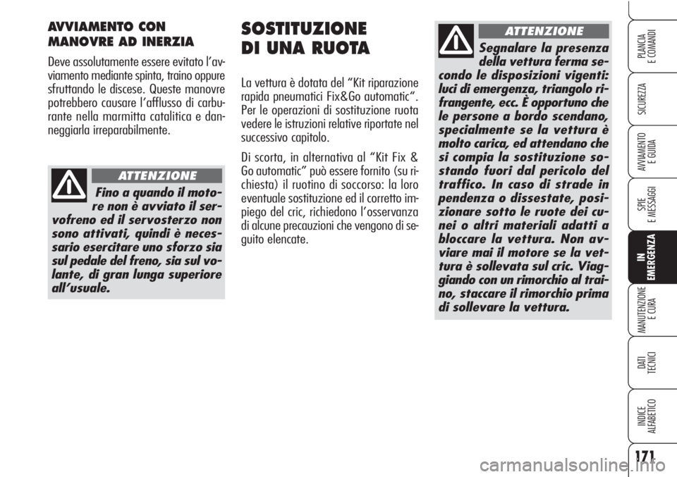 Alfa Romeo Brera/Spider 2010 Libretto Uso Manutenzione (in Italian) 171
SICUREZZA
SPIE
E MESSAGGI
IN
EMERGENZA
MANUTENZIONE
E CURA
DATI
TECNICI
INDICE
ALFABETICO
PLANCIA
E COMANDI
AVVIAMENTO
E GUIDA
SOSTITUZIONE
DI UNA RUOTA
La vettura è dotata del “Kit riparazio Alfa Romeo Brera/Spider 2010 Libretto Uso Manutenzione (in Italian) 171
SICUREZZA
SPIE
E MESSAGGI
IN
EMERGENZA
MANUTENZIONE
E CURA
DATI
TECNICI
INDICE
ALFABETICO
PLANCIA
E COMANDI
AVVIAMENTO
E GUIDA
SOSTITUZIONE
DI UNA RUOTA
La vettura è dotata del “Kit riparazio