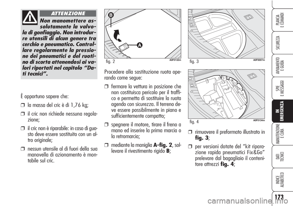 Alfa Romeo Brera/Spider 2010 Libretto Uso Manutenzione (in Italian) 173
SICUREZZA
SPIE
E MESSAGGI
IN
EMERGENZA
MANUTENZIONE
E CURA
DATI
TECNICI
INDICE
ALFABETICO
PLANCIA
E COMANDI
AVVIAMENTO
E GUIDA
È opportuno sapere che:
❒la massa del cric è di 1,76 kg;
❒il Alfa Romeo Brera/Spider 2010 Libretto Uso Manutenzione (in Italian) 173
SICUREZZA
SPIE
E MESSAGGI
IN
EMERGENZA
MANUTENZIONE
E CURA
DATI
TECNICI
INDICE
ALFABETICO
PLANCIA
E COMANDI
AVVIAMENTO
E GUIDA
È opportuno sapere che:
❒la massa del cric è di 1,76 kg;
❒il