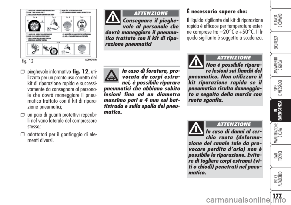 Alfa Romeo Brera/Spider 2010 Libretto Uso Manutenzione (in Italian) 177
SICUREZZA
SPIE
E MESSAGGI
IN
EMERGENZA
MANUTENZIONE
E CURA
DATI
TECNICI
INDICE
ALFABETICO
PLANCIA
E COMANDI
AVVIAMENTO
E GUIDA
A0F0048mfig. 12
È necessario sapere che:
Il liquido sigillante del Alfa Romeo Brera/Spider 2010 Libretto Uso Manutenzione (in Italian) 177
SICUREZZA
SPIE
E MESSAGGI
IN
EMERGENZA
MANUTENZIONE
E CURA
DATI
TECNICI
INDICE
ALFABETICO
PLANCIA
E COMANDI
AVVIAMENTO
E GUIDA
A0F0048mfig. 12
È necessario sapere che:
Il liquido sigillante del