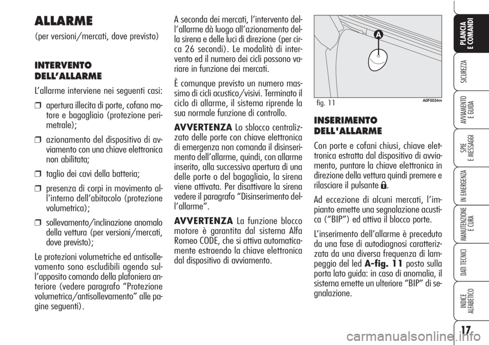 Alfa Romeo Brera/Spider 2010  Libretto Uso Manutenzione (in Italian) 17
SICUREZZA
SPIE
E MESSAGGI
MANUTENZIONE
E CURA
DATI TECNICI
INDICE
ALFABETICO
PLANCIA
E COMANDI
AVVIAMENTO 
E GUIDA
IN EMERGENZA
A seconda dei mercati, l’intervento del-
l’allarme dà luogo all�