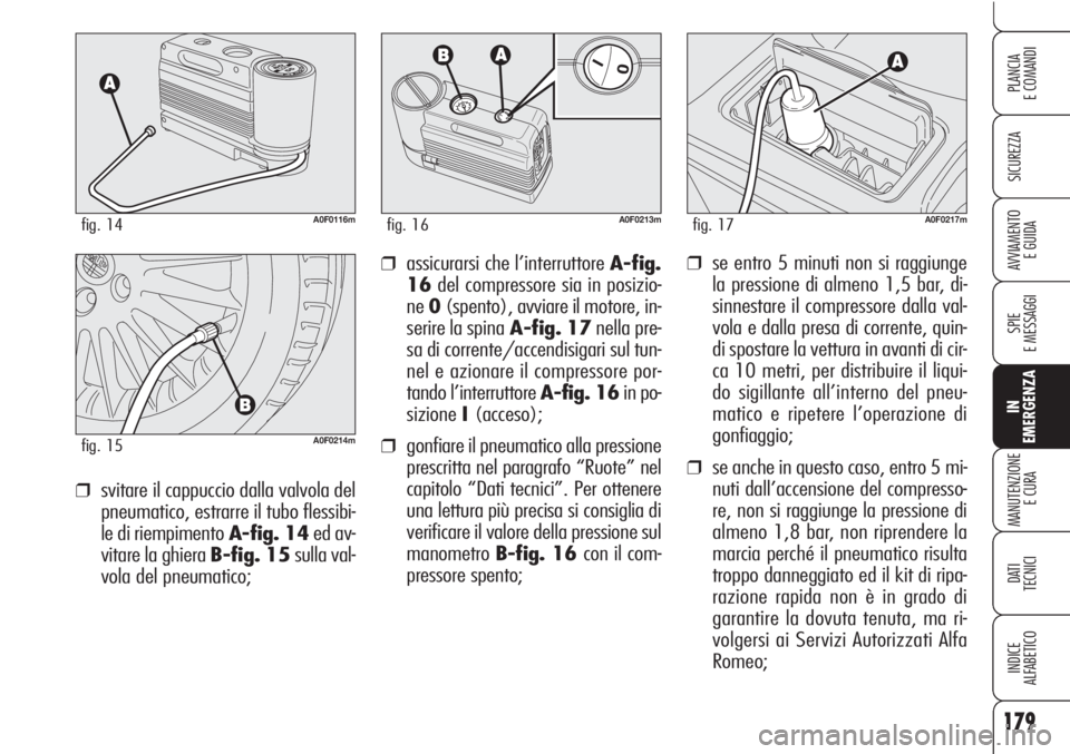 Alfa Romeo Brera/Spider 2010 Libretto Uso Manutenzione (in Italian) 179
SICUREZZA
SPIE
E MESSAGGI
IN
EMERGENZA
MANUTENZIONE
E CURA
DATI
TECNICI
INDICE
ALFABETICO
PLANCIA
E COMANDI
AVVIAMENTO
E GUIDA❒se entro 5 minuti non si raggiunge
la pressione di almeno 1,5 bar Alfa Romeo Brera/Spider 2010 Libretto Uso Manutenzione (in Italian) 179
SICUREZZA
SPIE
E MESSAGGI
IN
EMERGENZA
MANUTENZIONE
E CURA
DATI
TECNICI
INDICE
ALFABETICO
PLANCIA
E COMANDI
AVVIAMENTO
E GUIDA❒se entro 5 minuti non si raggiunge
la pressione di almeno 1,5 bar