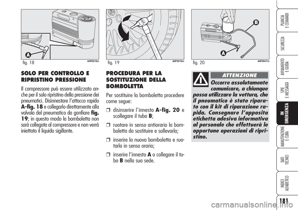Alfa Romeo Brera/Spider 2010 Libretto Uso Manutenzione (in Italian) 181
SICUREZZA
SPIE
E MESSAGGI
IN
EMERGENZA
MANUTENZIONE
E CURA
DATI
TECNICI
INDICE
ALFABETICO
PLANCIA
E COMANDI
AVVIAMENTO
E GUIDA
A0F0215mfig. 18A0F0216mfig. 19
SOLO PER CONTROLLO E
RIPRISTINO PRES Alfa Romeo Brera/Spider 2010 Libretto Uso Manutenzione (in Italian) 181
SICUREZZA
SPIE
E MESSAGGI
IN
EMERGENZA
MANUTENZIONE
E CURA
DATI
TECNICI
INDICE
ALFABETICO
PLANCIA
E COMANDI
AVVIAMENTO
E GUIDA
A0F0215mfig. 18A0F0216mfig. 19
SOLO PER CONTROLLO E
RIPRISTINO PRES