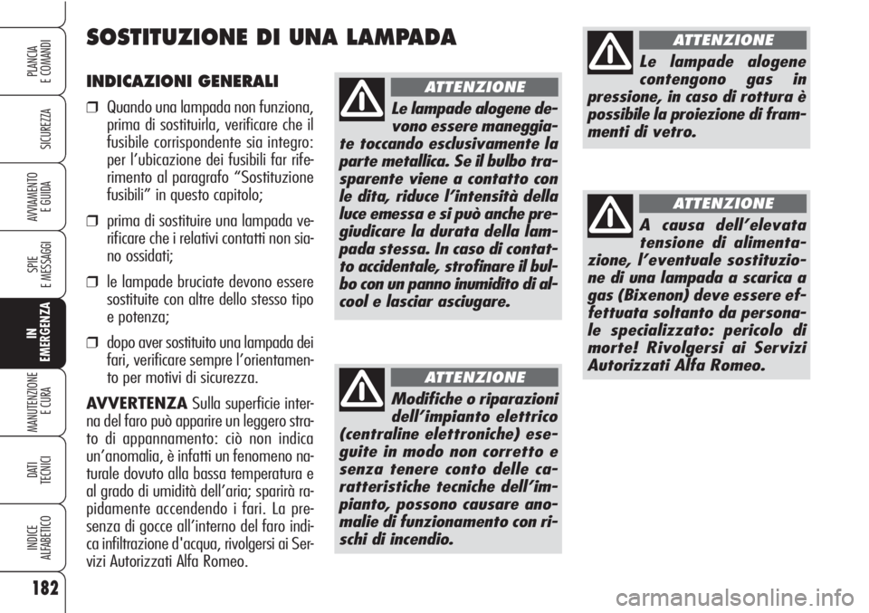 Alfa Romeo Brera/Spider 2010 Libretto Uso Manutenzione (in Italian) 182
SICUREZZA
SPIE
E MESSAGGI
IN
EMERGENZA
MANUTENZIONE
E CURA
DATI
TECNICI
INDICE
ALFABETICO
PLANCIA
E COMANDI
AVVIAMENTO
E GUIDA
INDICAZIONI GENERALI
❒Quando una lampada non funziona,
prima di s Alfa Romeo Brera/Spider 2010 Libretto Uso Manutenzione (in Italian) 182
SICUREZZA
SPIE
E MESSAGGI
IN
EMERGENZA
MANUTENZIONE
E CURA
DATI
TECNICI
INDICE
ALFABETICO
PLANCIA
E COMANDI
AVVIAMENTO
E GUIDA
INDICAZIONI GENERALI
❒Quando una lampada non funziona,
prima di s