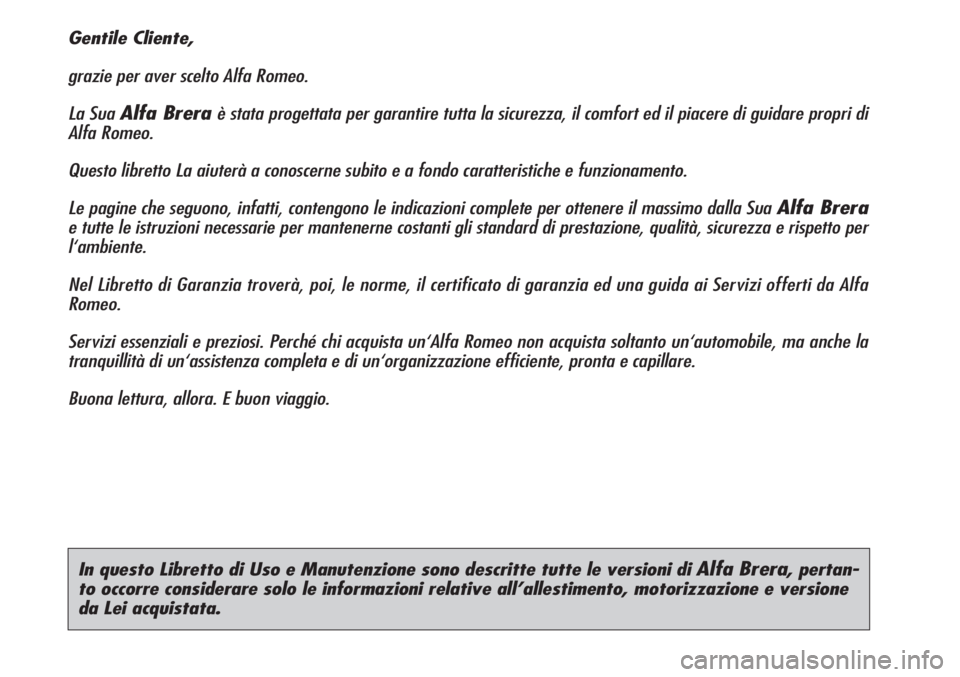 Alfa Romeo Brera/Spider 2010  Libretto Uso Manutenzione (in Italian) In questo Libretto di Uso e Manutenzione sono descritte tutte le versioni di Alfa Brera, pertan-
to occorre considerare solo le informazioni relative all’allestimento, motorizzazione e versione
da L