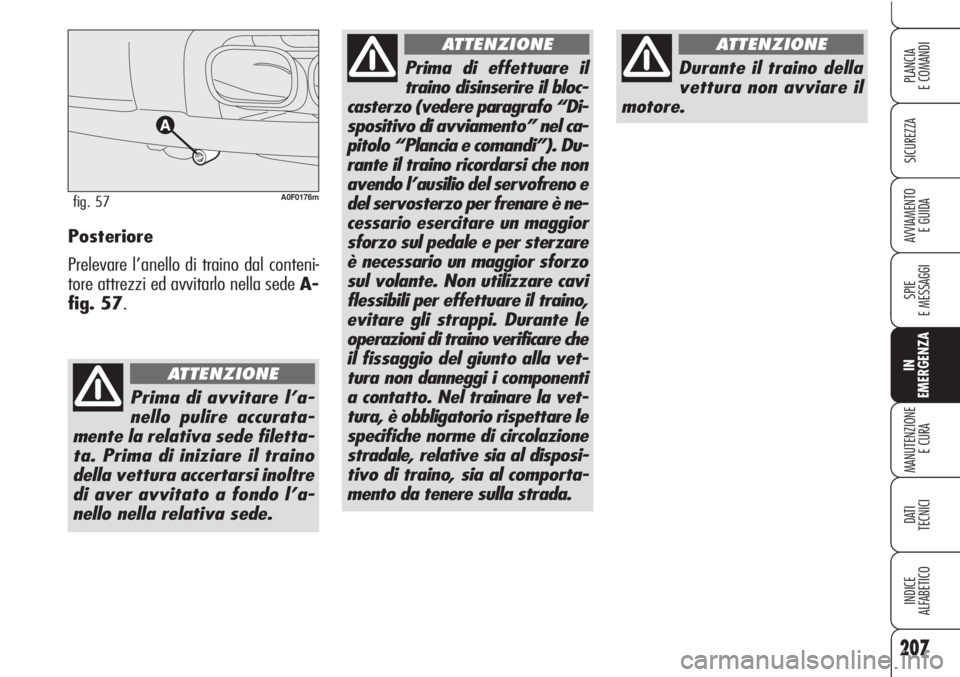 Alfa Romeo Brera/Spider 2010 Libretto Uso Manutenzione (in Italian) 207
SICUREZZA
SPIE
E MESSAGGI
IN
EMERGENZA
MANUTENZIONE
E CURA
DATI
TECNICI
INDICE
ALFABETICO
PLANCIA
E COMANDI
AVVIAMENTO
E GUIDAPosteriore
Prelevare l’anello di traino dal conteni-
tore attrezzi Alfa Romeo Brera/Spider 2010 Libretto Uso Manutenzione (in Italian) 207
SICUREZZA
SPIE
E MESSAGGI
IN
EMERGENZA
MANUTENZIONE
E CURA
DATI
TECNICI
INDICE
ALFABETICO
PLANCIA
E COMANDI
AVVIAMENTO
E GUIDAPosteriore
Prelevare l’anello di traino dal conteni-
tore attrezzi