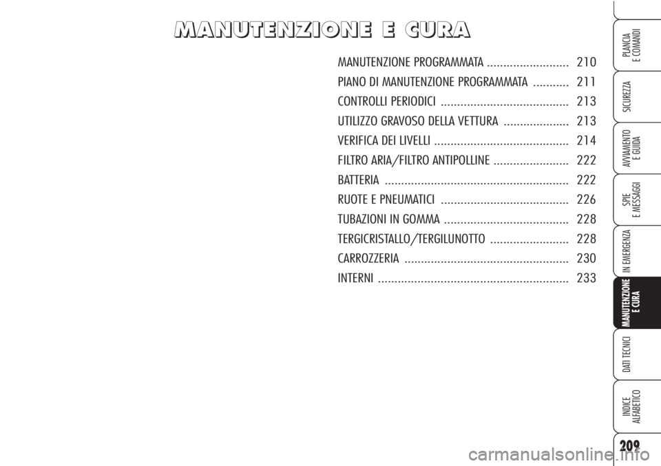 Alfa Romeo Brera/Spider 2010 Libretto Uso Manutenzione (in Italian) 209
SICUREZZA
SPIE
E MESSAGGI
IN EMERGENZA
MANUTENZIONE
E CURA
DATI TECNICI
INDICE
ALFABETICO
PLANCIA
E COMANDI
AVVIAMENTO
E GUIDA
M M
A A
N N
U U
T T
E E
N N
Z Z
I I
O O
N N
E E
E E
C C
U U
R R
A A
Alfa Romeo Brera/Spider 2010 Libretto Uso Manutenzione (in Italian) 209
SICUREZZA
SPIE
E MESSAGGI
IN EMERGENZA
MANUTENZIONE
E CURA
DATI TECNICI
INDICE
ALFABETICO
PLANCIA
E COMANDI
AVVIAMENTO
E GUIDA
M M
A A
N N
U U
T T
E E
N N
Z Z
I I
O O
N N
E E
E E
C C
U U
R R
A A