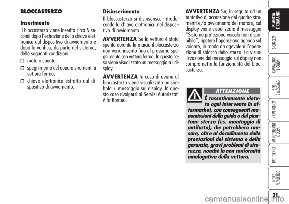 Alfa Romeo Brera/Spider 2010  Libretto Uso Manutenzione (in Italian) É tassativamente vieta-
to ogni intervento in af-
termarket, con conseguenti ma-
nomissioni della guida o del pian-
tone sterzo (es. montaggio di
antifurto), che potrebbero cau-
sare, oltre al decadi
