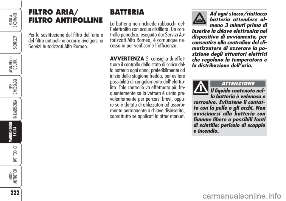 Alfa Romeo Brera/Spider 2010 Libretto Uso Manutenzione (in Italian) 222
SICUREZZA
SPIE
E MESSAGGI
IN EMERGENZA
MANUTENZIONE
E CURA
DATI TECNICI
INDICE
ALFABETICO
PLANCIA
E COMANDI
AVVIAMENTO
E GUIDA
FILTRO ARIA/
FILTRO ANTIPOLLINE
Per la sostituzione del filtro dell Alfa Romeo Brera/Spider 2010 Libretto Uso Manutenzione (in Italian) 222
SICUREZZA
SPIE
E MESSAGGI
IN EMERGENZA
MANUTENZIONE
E CURA
DATI TECNICI
INDICE
ALFABETICO
PLANCIA
E COMANDI
AVVIAMENTO
E GUIDA
FILTRO ARIA/
FILTRO ANTIPOLLINE
Per la sostituzione del filtro dell