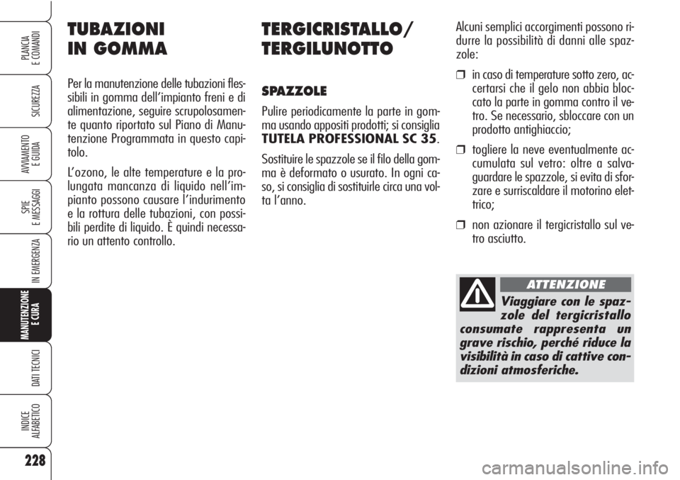 Alfa Romeo Brera/Spider 2010 Libretto Uso Manutenzione (in Italian) 228
SICUREZZA
SPIE
E MESSAGGI
IN EMERGENZA
MANUTENZIONE
E CURA
DATI TECNICI
INDICE
ALFABETICO
PLANCIA
E COMANDI
AVVIAMENTO
E GUIDA
TERGICRISTALLO/
TERGILUNOTTO
SPAZZOLE
Pulire periodicamente la part Alfa Romeo Brera/Spider 2010 Libretto Uso Manutenzione (in Italian) 228
SICUREZZA
SPIE
E MESSAGGI
IN EMERGENZA
MANUTENZIONE
E CURA
DATI TECNICI
INDICE
ALFABETICO
PLANCIA
E COMANDI
AVVIAMENTO
E GUIDA
TERGICRISTALLO/
TERGILUNOTTO
SPAZZOLE
Pulire periodicamente la part