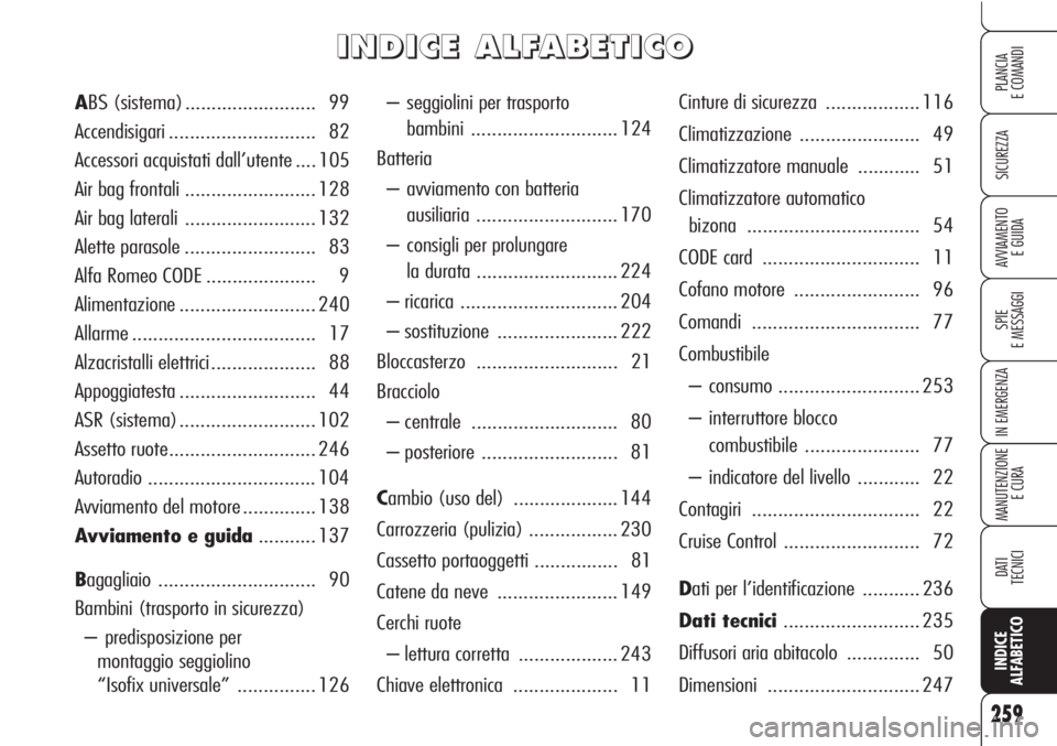 Alfa Romeo Brera/Spider 2010 Libretto Uso Manutenzione (in Italian) 259
SICUREZZA
SPIE
E MESSAGGI
IN EMERGENZA
MANUTENZIONE
E CURA
DATI
TECNICI
INDICE
ALFABETICO
PLANCIA
E COMANDI
AVVIAMENTO
E GUIDA
– seggiolini per trasporto
bambini ............................ 1 Alfa Romeo Brera/Spider 2010 Libretto Uso Manutenzione (in Italian) 259
SICUREZZA
SPIE
E MESSAGGI
IN EMERGENZA
MANUTENZIONE
E CURA
DATI
TECNICI
INDICE
ALFABETICO
PLANCIA
E COMANDI
AVVIAMENTO
E GUIDA
– seggiolini per trasporto
bambini ............................ 1