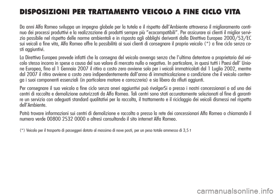 Alfa Romeo Brera/Spider 2010 Libretto Uso Manutenzione (in Italian) DISPOSIZIONI PER TRATTAMENTO VEICOLO A FINE CICLO VITA
Da anni Alfa Romeo sviluppa un impegno globale per la tutela e il rispetto dell’Ambiente attraverso il miglioramento conti-
nuo dei processi pr Alfa Romeo Brera/Spider 2010 Libretto Uso Manutenzione (in Italian) DISPOSIZIONI PER TRATTAMENTO VEICOLO A FINE CICLO VITA
Da anni Alfa Romeo sviluppa un impegno globale per la tutela e il rispetto dell’Ambiente attraverso il miglioramento conti-
nuo dei processi pr