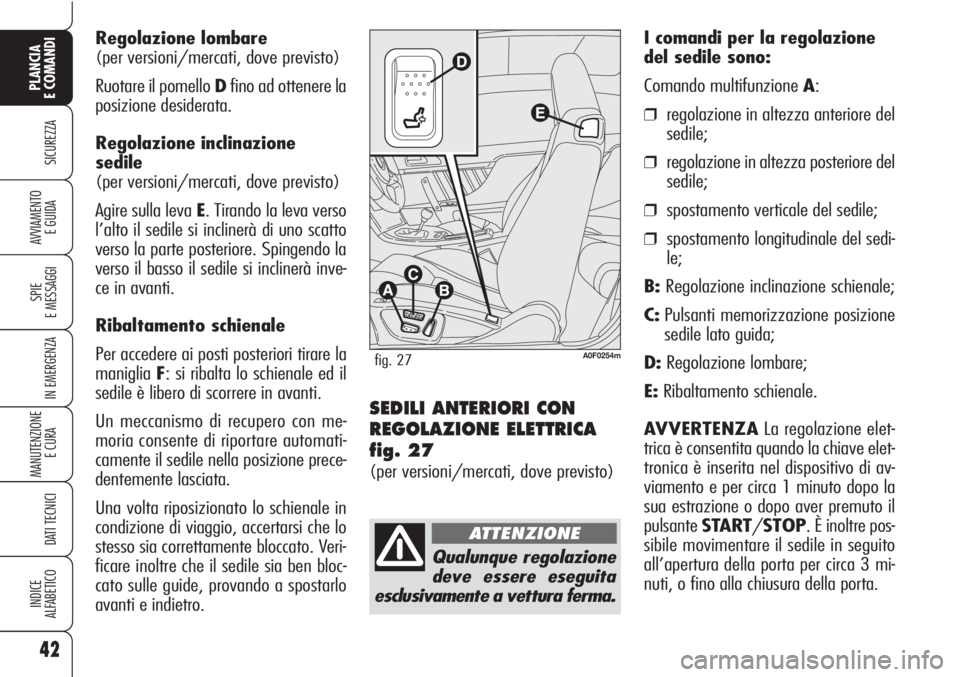 Alfa Romeo Brera/Spider 2010 Libretto Uso Manutenzione (in Italian) Regolazione lombare
(per versioni/mercati, dove previsto)
Ruotare il pomello Dfino ad ottenere la
posizione desiderata.
Regolazione inclinazione
sedile
(per versioni/mercati, dove previsto)
Agire sull Alfa Romeo Brera/Spider 2010 Libretto Uso Manutenzione (in Italian) Regolazione lombare
(per versioni/mercati, dove previsto)
Ruotare il pomello Dfino ad ottenere la
posizione desiderata.
Regolazione inclinazione
sedile
(per versioni/mercati, dove previsto)
Agire sull