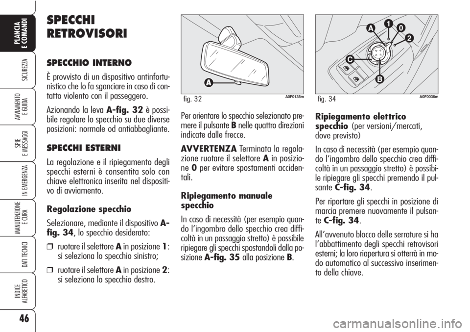 Alfa Romeo Brera/Spider 2010 Libretto Uso Manutenzione (in Italian) 46
SICUREZZA
SPIE
E MESSAGGI
IN EMERGENZA
MANUTENZIONE
E CURA
DATI TECNICI
INDICE
ALFABETICO
PLANCIA
E COMANDI
AVVIAMENTO
E GUIDARipiegamento elettrico
specchio(per versioni/mercati,
dove previsto)
Alfa Romeo Brera/Spider 2010 Libretto Uso Manutenzione (in Italian) 46
SICUREZZA
SPIE
E MESSAGGI
IN EMERGENZA
MANUTENZIONE
E CURA
DATI TECNICI
INDICE
ALFABETICO
PLANCIA
E COMANDI
AVVIAMENTO
E GUIDARipiegamento elettrico
specchio(per versioni/mercati,
dove previsto)