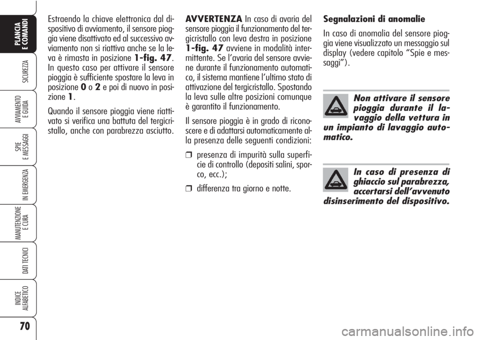 Alfa Romeo Brera/Spider 2010 Libretto Uso Manutenzione (in Italian) 70
SICUREZZA
SPIE
E MESSAGGI
IN EMERGENZA
MANUTENZIONE
E CURA
DATI TECNICI
INDICE
ALFABETICO
PLANCIA
E COMANDI
AVVIAMENTO
E GUIDA
Non attivare il sensore
pioggia durante il la-
vaggio della vettura Alfa Romeo Brera/Spider 2010 Libretto Uso Manutenzione (in Italian) 70
SICUREZZA
SPIE
E MESSAGGI
IN EMERGENZA
MANUTENZIONE
E CURA
DATI TECNICI
INDICE
ALFABETICO
PLANCIA
E COMANDI
AVVIAMENTO
E GUIDA
Non attivare il sensore
pioggia durante il la-
vaggio della vettura