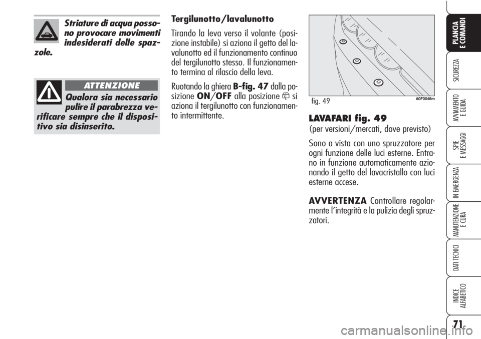 Alfa Romeo Brera/Spider 2010 Libretto Uso Manutenzione (in Italian) 71
SICUREZZA
SPIE
E MESSAGGI
IN EMERGENZA
MANUTENZIONE
E CURA
DATI TECNICI
INDICE
ALFABETICO
PLANCIA
E COMANDI
AVVIAMENTO
E GUIDALAVAFARI fig. 49
(per versioni/mercati, dove previsto)
Sono a vista co Alfa Romeo Brera/Spider 2010 Libretto Uso Manutenzione (in Italian) 71
SICUREZZA
SPIE
E MESSAGGI
IN EMERGENZA
MANUTENZIONE
E CURA
DATI TECNICI
INDICE
ALFABETICO
PLANCIA
E COMANDI
AVVIAMENTO
E GUIDALAVAFARI fig. 49
(per versioni/mercati, dove previsto)
Sono a vista co