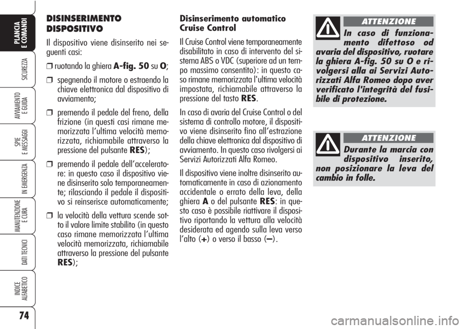 Alfa Romeo Brera/Spider 2010 Libretto Uso Manutenzione (in Italian) Disinserimento automatico
Cruise Control
Il Cruise Control viene temporaneamente
disabilitato in caso di intervento del si-
stema ABS o VDC (superiore ad un tem-
po massimo consentito): in questo ca-
Alfa Romeo Brera/Spider 2010 Libretto Uso Manutenzione (in Italian) Disinserimento automatico
Cruise Control
Il Cruise Control viene temporaneamente
disabilitato in caso di intervento del si-
stema ABS o VDC (superiore ad un tem-
po massimo consentito): in questo ca-