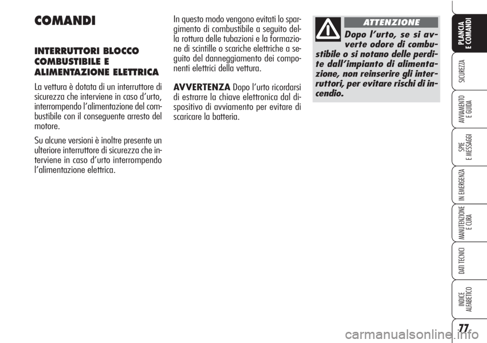 Alfa Romeo Brera/Spider 2010 Libretto Uso Manutenzione (in Italian) 77
SICUREZZA
SPIE
E MESSAGGI
IN EMERGENZA
MANUTENZIONE
E CURA
DATI TECNICI
INDICE
ALFABETICO
PLANCIA
E COMANDI
AVVIAMENTO
E GUIDA
COMANDI
INTERRUTTORI BLOCCO
COMBUSTIBILE E
ALIMENTAZIONE ELETTRICA
La Alfa Romeo Brera/Spider 2010 Libretto Uso Manutenzione (in Italian) 77
SICUREZZA
SPIE
E MESSAGGI
IN EMERGENZA
MANUTENZIONE
E CURA
DATI TECNICI
INDICE
ALFABETICO
PLANCIA
E COMANDI
AVVIAMENTO
E GUIDA
COMANDI
INTERRUTTORI BLOCCO
COMBUSTIBILE E
ALIMENTAZIONE ELETTRICA
La