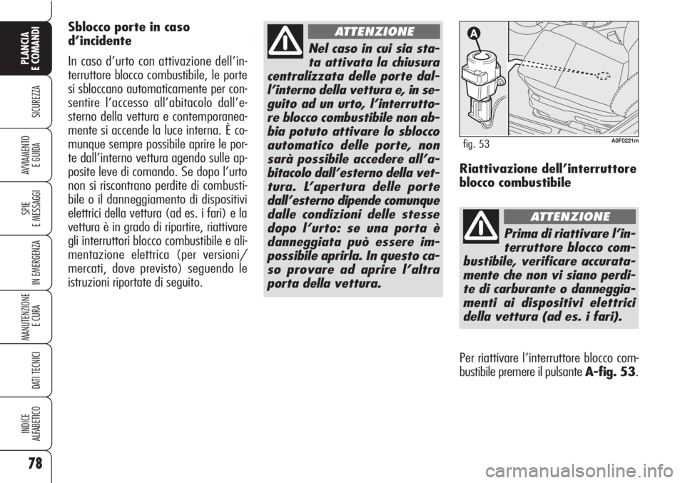 Alfa Romeo Brera/Spider 2010 Libretto Uso Manutenzione (in Italian) 78
SICUREZZA
SPIE
E MESSAGGI
IN EMERGENZA
MANUTENZIONE
E CURA
DATI TECNICI
INDICE
ALFABETICO
PLANCIA
E COMANDI
AVVIAMENTO
E GUIDA
Nel caso in cui sia sta-
ta attivata la chiusura
centralizzata delle Alfa Romeo Brera/Spider 2010 Libretto Uso Manutenzione (in Italian) 78
SICUREZZA
SPIE
E MESSAGGI
IN EMERGENZA
MANUTENZIONE
E CURA
DATI TECNICI
INDICE
ALFABETICO
PLANCIA
E COMANDI
AVVIAMENTO
E GUIDA
Nel caso in cui sia sta-
ta attivata la chiusura
centralizzata delle