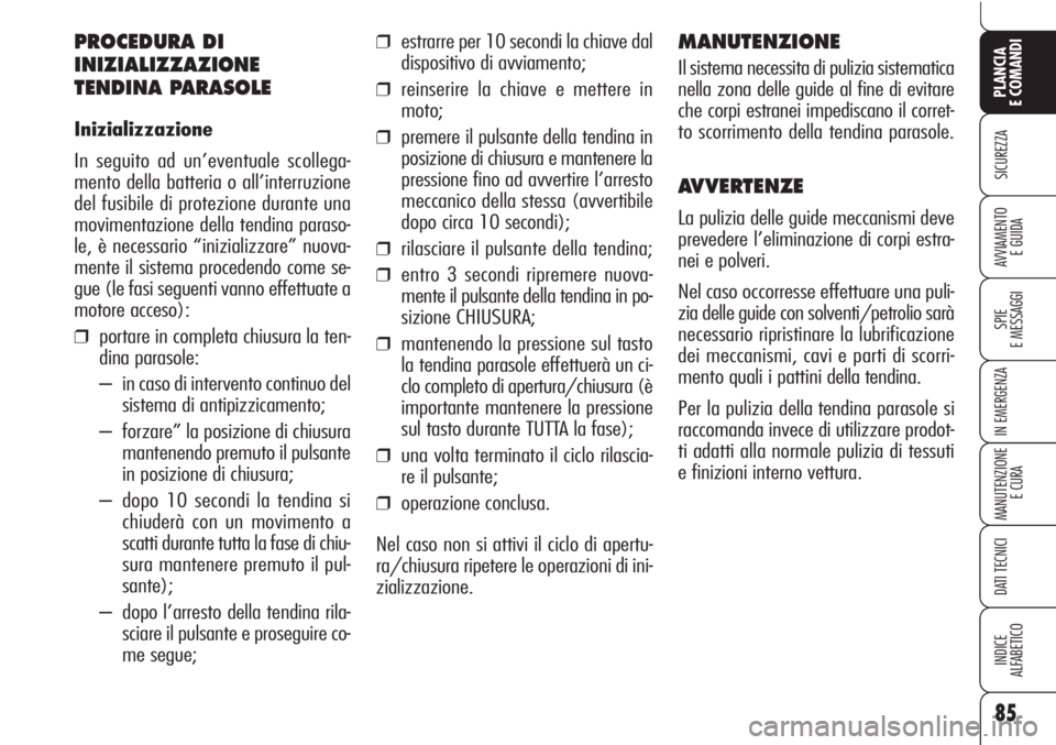 Alfa Romeo Brera/Spider 2010 Libretto Uso Manutenzione (in Italian) 85
SICUREZZA
SPIE
E MESSAGGI
IN EMERGENZA
MANUTENZIONE
E CURA
DATI TECNICI
INDICE
ALFABETICO
PLANCIA
E COMANDI
AVVIAMENTO
E GUIDA
PROCEDURA DI
INIZIALIZZAZIONE
TENDINA PARASOLE
Inizializzazione
In se Alfa Romeo Brera/Spider 2010 Libretto Uso Manutenzione (in Italian) 85
SICUREZZA
SPIE
E MESSAGGI
IN EMERGENZA
MANUTENZIONE
E CURA
DATI TECNICI
INDICE
ALFABETICO
PLANCIA
E COMANDI
AVVIAMENTO
E GUIDA
PROCEDURA DI
INIZIALIZZAZIONE
TENDINA PARASOLE
Inizializzazione
In se