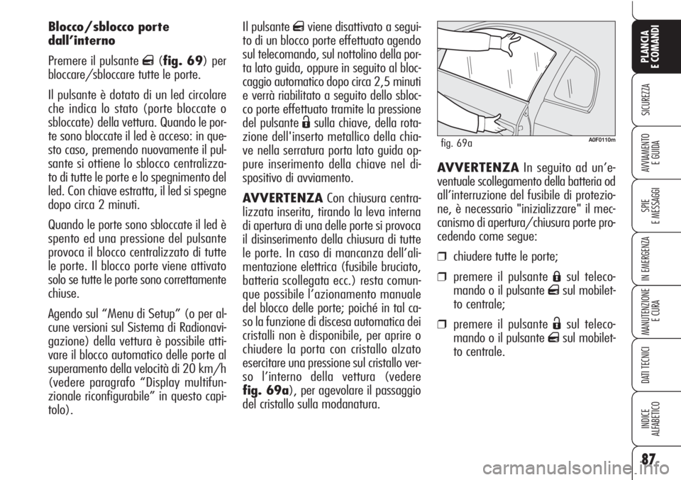 Alfa Romeo Brera/Spider 2010 Libretto Uso Manutenzione (in Italian) Il pulsante qviene disattivato a segui-
to di un blocco porte effettuato agendo
sul telecomando, sul nottolino della por-
ta lato guida, oppure in seguito al bloc-
caggio automatico dopo circa 2,5 min Alfa Romeo Brera/Spider 2010 Libretto Uso Manutenzione (in Italian) Il pulsante qviene disattivato a segui-
to di un blocco porte effettuato agendo
sul telecomando, sul nottolino della por-
ta lato guida, oppure in seguito al bloc-
caggio automatico dopo circa 2,5 min