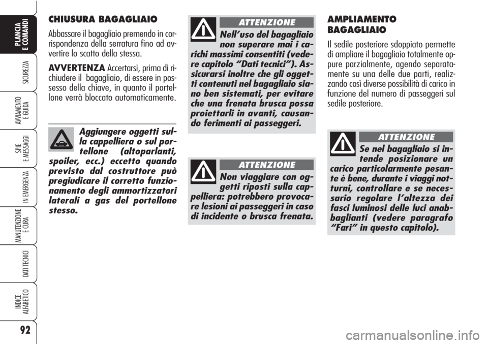 Alfa Romeo Brera/Spider 2010 Libretto Uso Manutenzione (in Italian) 92
SICUREZZA
SPIE
E MESSAGGI
IN EMERGENZA
MANUTENZIONE
E CURA
DATI TECNICI
INDICE
ALFABETICO
PLANCIA
E COMANDI
AVVIAMENTO
E GUIDA
CHIUSURA BAGAGLIAIO
Abbassare il bagagliaio premendo in cor-
rispond Alfa Romeo Brera/Spider 2010 Libretto Uso Manutenzione (in Italian) 92
SICUREZZA
SPIE
E MESSAGGI
IN EMERGENZA
MANUTENZIONE
E CURA
DATI TECNICI
INDICE
ALFABETICO
PLANCIA
E COMANDI
AVVIAMENTO
E GUIDA
CHIUSURA BAGAGLIAIO
Abbassare il bagagliaio premendo in cor-
rispond