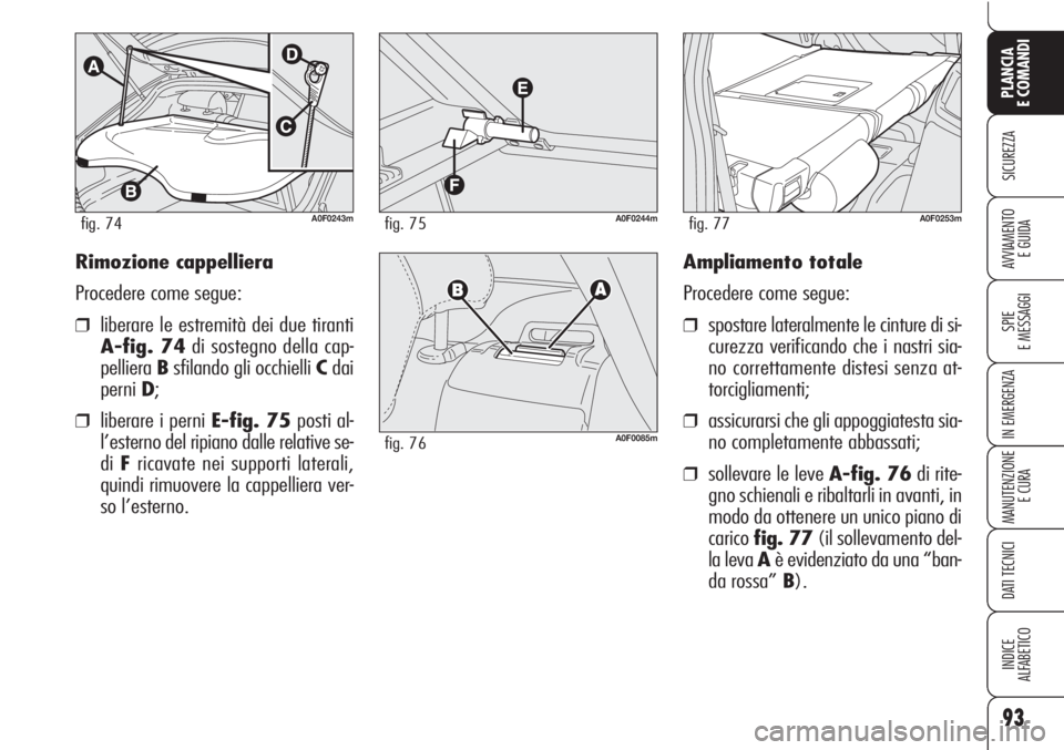 Alfa Romeo Brera/Spider 2010  Libretto Uso Manutenzione (in Italian) 93
SICUREZZA
SPIE
E MESSAGGI
IN EMERGENZA
MANUTENZIONE
E CURA
DATI TECNICI
INDICE
ALFABETICO
PLANCIA
E COMANDI
AVVIAMENTO 
E GUIDAAmpliamento totale
Procedere come segue:
❒spostare lateralmente le c