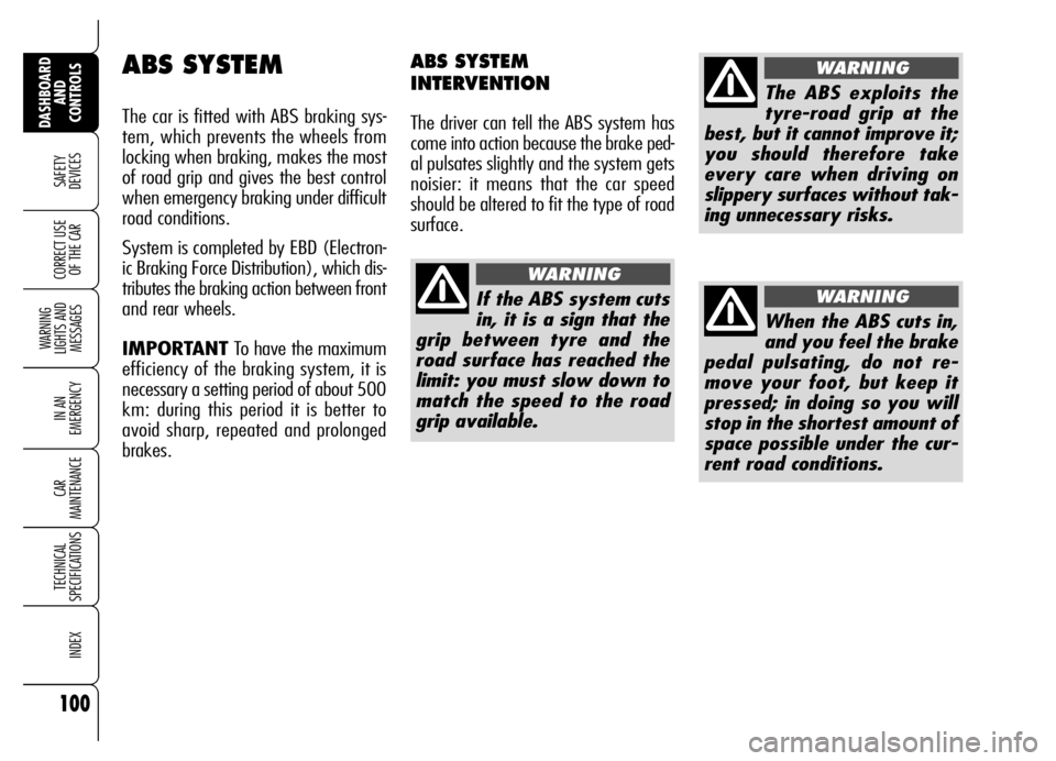Alfa Romeo Brera/Spider 2006 Owner handbook (in English) 100
SAFETY
DEVICES
WARNING
LIGHTS AND
MESSAGES
IN AN
EMERGENCY
CAR
MAINTENANCE
TECHNICAL
SPECIFICATIONS
INDEX
DASHBOARD
AND
CONTROLS
CORRECT USE
OF THE CAR
ABS SYSTEM
The car is fitted with ABS Alfa Romeo Brera/Spider 2006 Owner handbook (in English) 100
SAFETY
DEVICES
WARNING
LIGHTS AND
MESSAGES
IN AN
EMERGENCY
CAR
MAINTENANCE
TECHNICAL
SPECIFICATIONS
INDEX
DASHBOARD
AND
CONTROLS
CORRECT USE
OF THE CAR
ABS SYSTEM
The car is fitted with ABS