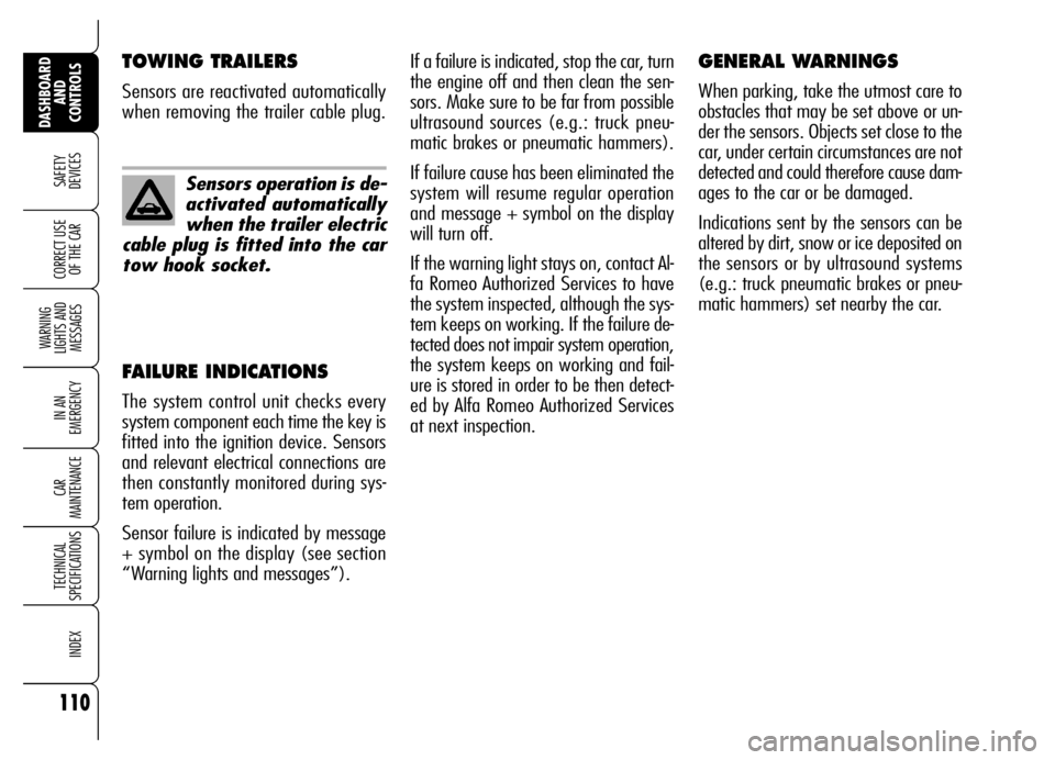Alfa Romeo Brera/Spider 2006 Owner handbook (in English) If a failure is indicated, stop the car, turn
the engine off and then clean the sen-
sors. Make sure to be far from possible
ultrasound sources (e.g.: truck pneu-
matic brakes or pneumatic hammers).
Alfa Romeo Brera/Spider 2006 Owner handbook (in English) If a failure is indicated, stop the car, turn
the engine off and then clean the sen-
sors. Make sure to be far from possible
ultrasound sources (e.g.: truck pneu-
matic brakes or pneumatic hammers).