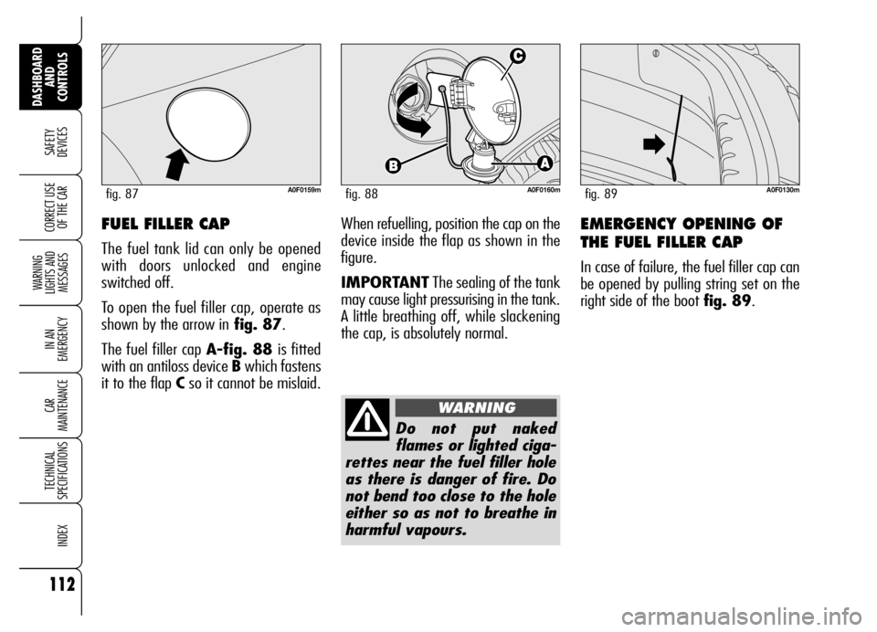 Alfa Romeo Brera/Spider 2006 Owner handbook (in English) 112
SAFETY
DEVICES
WARNING
LIGHTS AND
MESSAGES
IN AN
EMERGENCY
CAR
MAINTENANCE
TECHNICAL
SPECIFICATIONS
INDEX
DASHBOARD
AND
CONTROLS
CORRECT USE
OF THE CAREMERGENCY OPENING OF
THE FUEL FILLER C Alfa Romeo Brera/Spider 2006 Owner handbook (in English) 112
SAFETY
DEVICES
WARNING
LIGHTS AND
MESSAGES
IN AN
EMERGENCY
CAR
MAINTENANCE
TECHNICAL
SPECIFICATIONS
INDEX
DASHBOARD
AND
CONTROLS
CORRECT USE
OF THE CAREMERGENCY OPENING OF
THE FUEL FILLER C