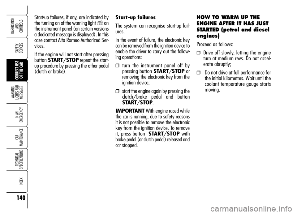 Alfa Romeo Brera/Spider 2006  Owner handbook (in English) Start-up failures
The system can recognise start-up fail-
ures. 
In the event of failure, the electronic key
can be removed from the ignition device to
enable the driver to carry out the follow-
ing o